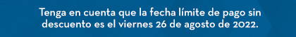 Tenga en cuenta que la fecha límite de pago sin descuento es el viernes 26 de agosto de 2022.