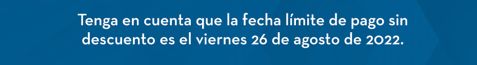 Tenga en cuenta que la fecha límite de pago sin descuento es el viernes 26 de agosto de 2022.