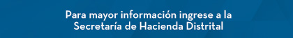 Para mayor información ingrese a la Secretaría de Hacienda Distrital