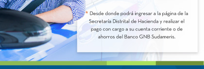 * Desde donde podrá ingresar a la página de la Secretaría Distrital de Hacienda y realizar el pago con cargo a su cuenta corriente o de ahorros del Banco GNB Sudameris.
