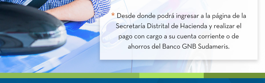* Desde donde podrá ingresar a la página de la Secretaría Distrital de Hacienda y realizar el pago con cargo a su cuenta corriente o de ahorros del Banco GNB Sudameris.