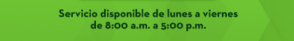 Servicio disponible de lunes a viernes de 8:00 a.m. a 5:00 p.m.