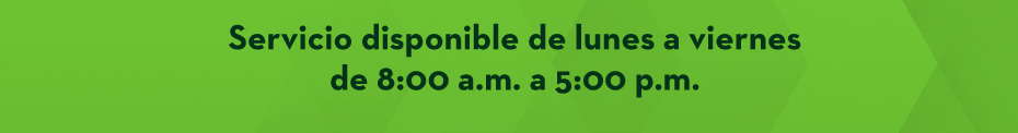 Servicio disponible de lunes a viernes de 8:00 a.m. a 5:00 p.m.