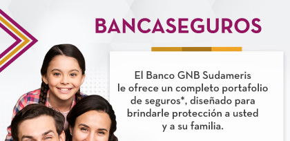 BANCASEGUROS - El Banco GNB Sudameris le ofrece un completo portafolio de seguros*, diseñado para brindarle protección a usted y a su familia.