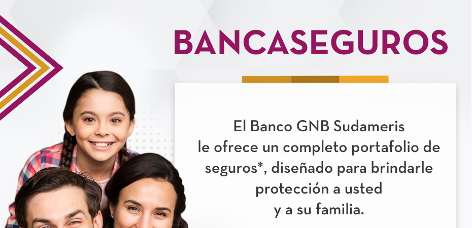 BANCASEGUROS - El Banco GNB Sudameris le ofrece un completo portafolio de seguros*, diseñado para brindarle protección a usted y a su familia.