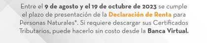 Entre el 9 de agosto y el 19 de octubre de 2023 se cumple el plazo de presentación de la Declaración de Renta para Personas Naturales*. Si requiere descargar sus Certificados Tributarios, puede hacerlo sin costo desde la Banca Virtual.