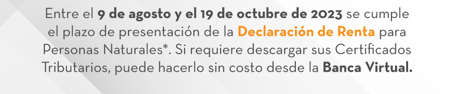 Entre el 9 de agosto y el 19 de octubre de 2023 se cumple el plazo de presentación de la Declaración de Renta para Personas Naturales*. Si requiere descargar sus Certificados Tributarios, puede hacerlo sin costo desde la Banca Virtual.