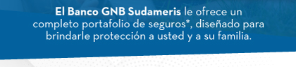 El Banco GNB Sudameris le ofrece un completo portafolio de seguros*, diseñado para brindarle protección a usted y a su familia.