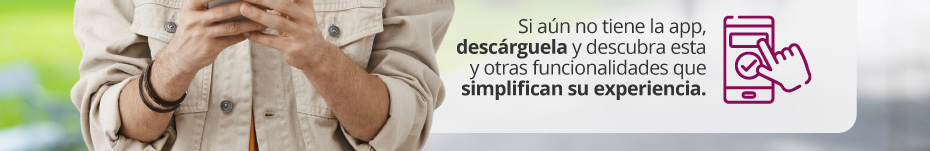 Si aún no tiene la app, descárguela y descubra esta y otras funcionalidades que simplifican su experiencia.