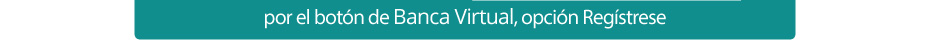 por el botón de Banca Virtual, opción Regístrese