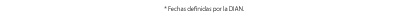 * Fechas definidas por la DIAN.