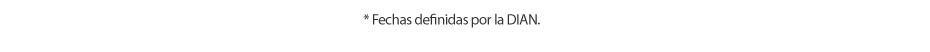 * Fechas definidas por la DIAN.