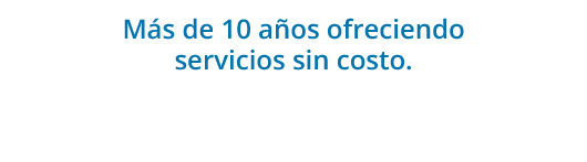 Más de 10 años ofreciendo servicios sin costo.