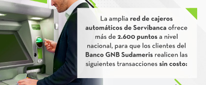 La amplia red de cajeros automáticos de Servibanca ofrece más de 2.600 puntos a nivel nacional, para que los clientes del Banco GNB Sudameris realicen las siguientes transacciones sin costo: