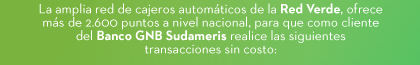 La amplia red de cajeros automáticos de la Red Verde, ofrece más de 2.600 puntos a nivel nacional, para que como cliente del Banco GNB Sudameris realice las siguientes transacciones sin costo: