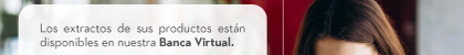 Los extractos de sus productos están disponibles en nuestra Banca Virtual.