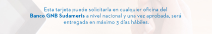 Esta tarjeta puede solicitarla en cualquier oficina del Banco GNB Sudameris a nivel nacional y una vez aprobada, será entregada en máximo 3 días hábiles.