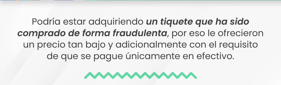 Podría estar adquiriendo un tiquete que ha sido comprado de forma fraudulenta, por eso le ofrecieron un precio tan bajo y adicionalmente con el requisito de que se pague únicamente en efectivo.