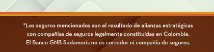 Los seguros mencionados son el resultado de alianzas estratégicas con compañías de seguros legalmente constituidas en Colombia. El Banco GNB Sudameris no es corredor ni compañía de seguros.