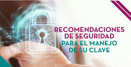 RECOMENDACIONES DE SEGURIDAD PARA EL MANEJO DE SU CLAVE