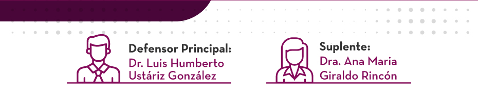 Defensor Principal: Dr. Luis Humberto Ustáriz González -- Suplente: Dra. Ana Maria Giraldo Rincón