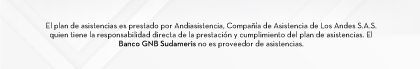 El plan de asistencias es prestado por Andiasistencia, Compañía de Asistencia de Los Andes S.A.S. quien tiene la responsabilidad directa de la prestación y cumplimiento del plan de asistencias. El Banco GNB Sudameris no es proveedor de asistencias.