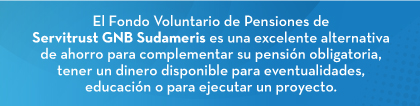 El Fondo Voluntario de Pensiones de Servitrust GNB Sudameris es una excelente alternativa de ahorro para complementar su pensión obligatoria, tener un dinero disponible para eventualidades, educación o para ejecutar un proyecto.