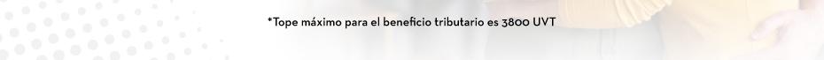 *Tope máximo para el beneficio tributario es 3800 UVT