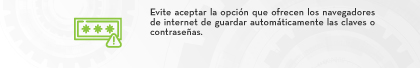 Evite aceptar la opción que ofrecen los navegadores de internet de guardar automáticamente las claves o contraseñas.
