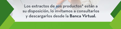 Los extractos de sus productos* están a su disposición, lo invitamos a consultarlos y descargarlos desde la Banca Virtual.