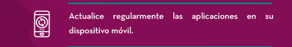 Actualice regularmente las aplicaciones en su dispositivo móvil.