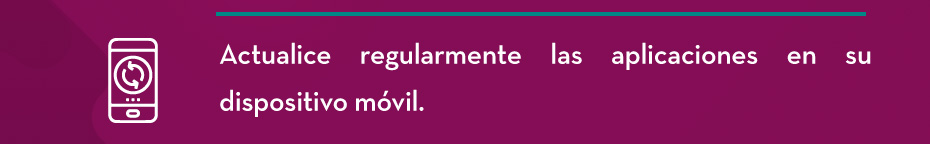 Actualice regularmente las aplicaciones en su dispositivo móvil.