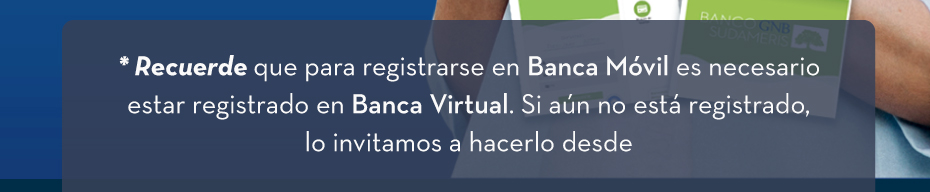 Recuerde que para registrarse en Banca Móvil
