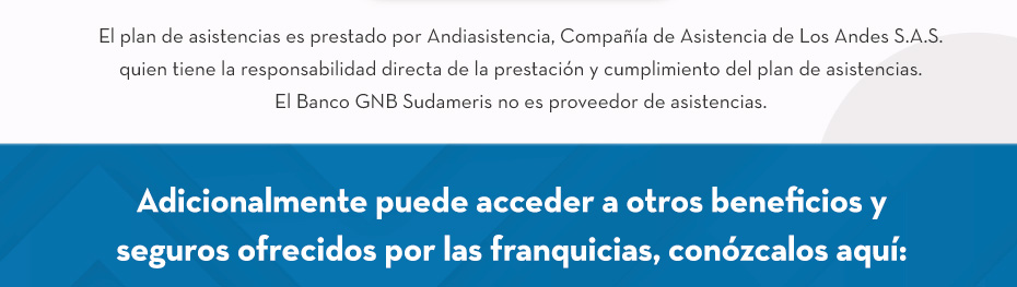 Adicionalmente puede acceder a otros beneficios y seguros ofrecidos por las franquicias, conózcalos aquí: