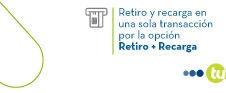 Retiro y recarga en  una sola transacción por la opción Retiro + Recarga