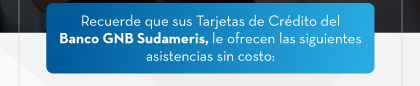 Recuerde que sus Tarjetas de Crédito del Banco GNB Sudameris, le ofrecen las siguientes asistencias sin costo: