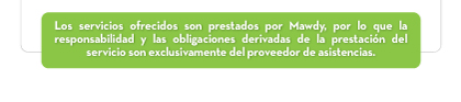 Los servicios ofrecidos son prestados por Mawdy, por lo que la responsabilidad y las obligaciones derivadas de la prestación del servicio son exclusivamente del proveedor de asistencias.