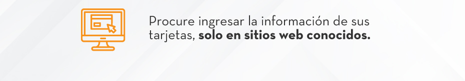 Procure ingresar la información de sus tarjetas, solo en sitios web conocidos.