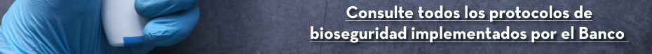 Consulte todos los protocolos de bioseguridad implementados por el Banco