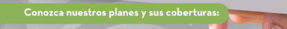 Conozca nuestros planes y sus coberturas: