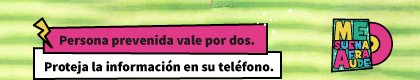 Persona prevenida vale por dos.
                                    Proteja la información en su teléfono.