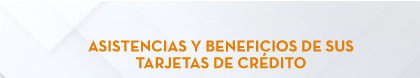 Asistencias y beneficios de sus Tarjetas de Crédito