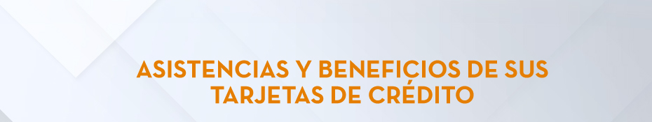 Asistencias y beneficios de sus Tarjetas de Crédito