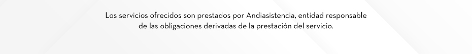 Los servicios ofrecidos son prestados por Andiasistencia, entidad responsable de las obligaciones derivadas de la prestación del servicio.