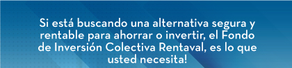 Si está buscando una alternativa segura y rentable para ahorrar o invertir, el Fondo de Inversión Colectiva Rentaval, es lo que usted necesita!