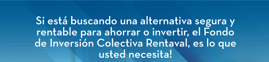 Si está buscando una alternativa segura y rentable para ahorrar o invertir, el Fondo de Inversión Colectiva Rentaval, es lo que usted necesita!