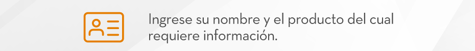 Ingrese su nombre y el producto del cual requiere información.