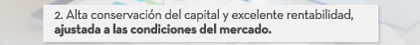 Alta conservación del capital y excelente rentabilidad, ajustada a las condiciones del mercado.