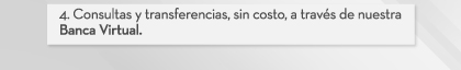 Consultas y tranferencias, sin costo, a través de nuestra Banca Virtual.