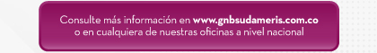 Consulte más información en www.gnbsudameris.com.co o en cualquiera de nuestras oficinas a nivel nacional